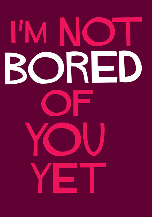 Dean Morris I'm Not Bored Of You Yet Funny Anniversary Greeting Card 5x7 DMV26 | 259673