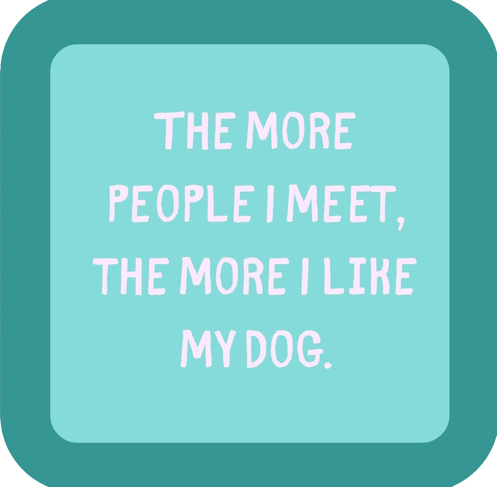 The More People I Meet The More I Like My Dog Premium Drink Coaster Resin With Cork Backing | 58551 | 260226 260226