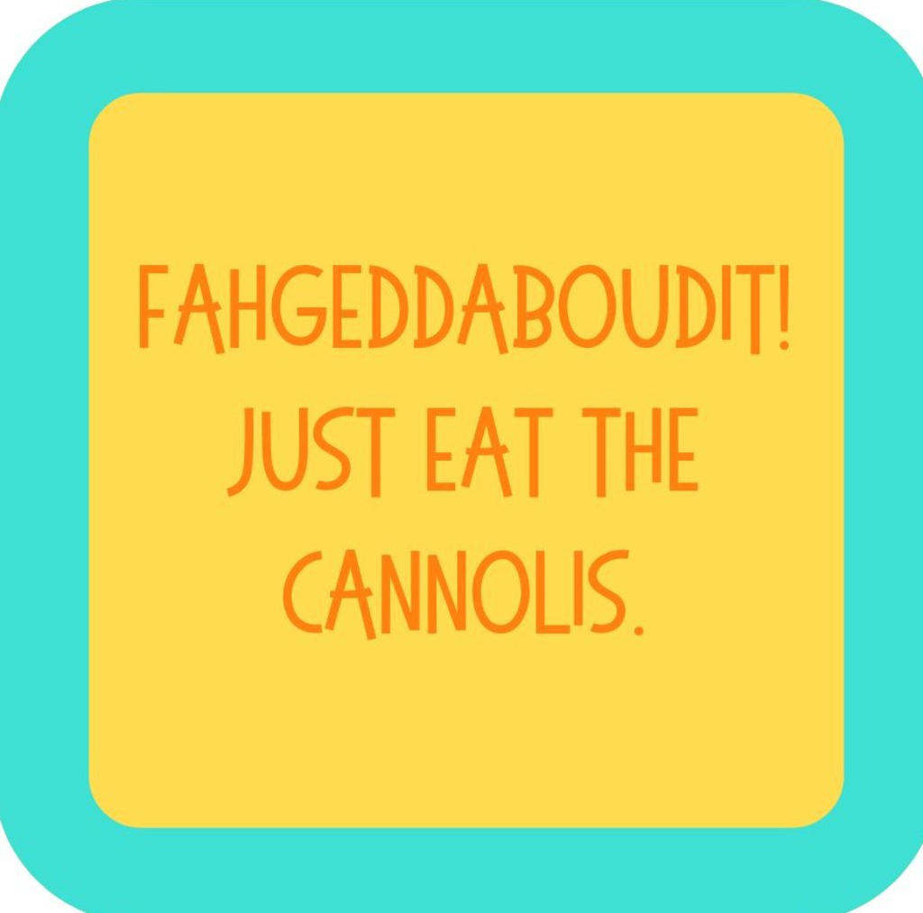 Fahgeddaboudit Just Eat The Cannolis Premium Drink Coaster Resin With Cork Backing 265478 SSC1966 265478