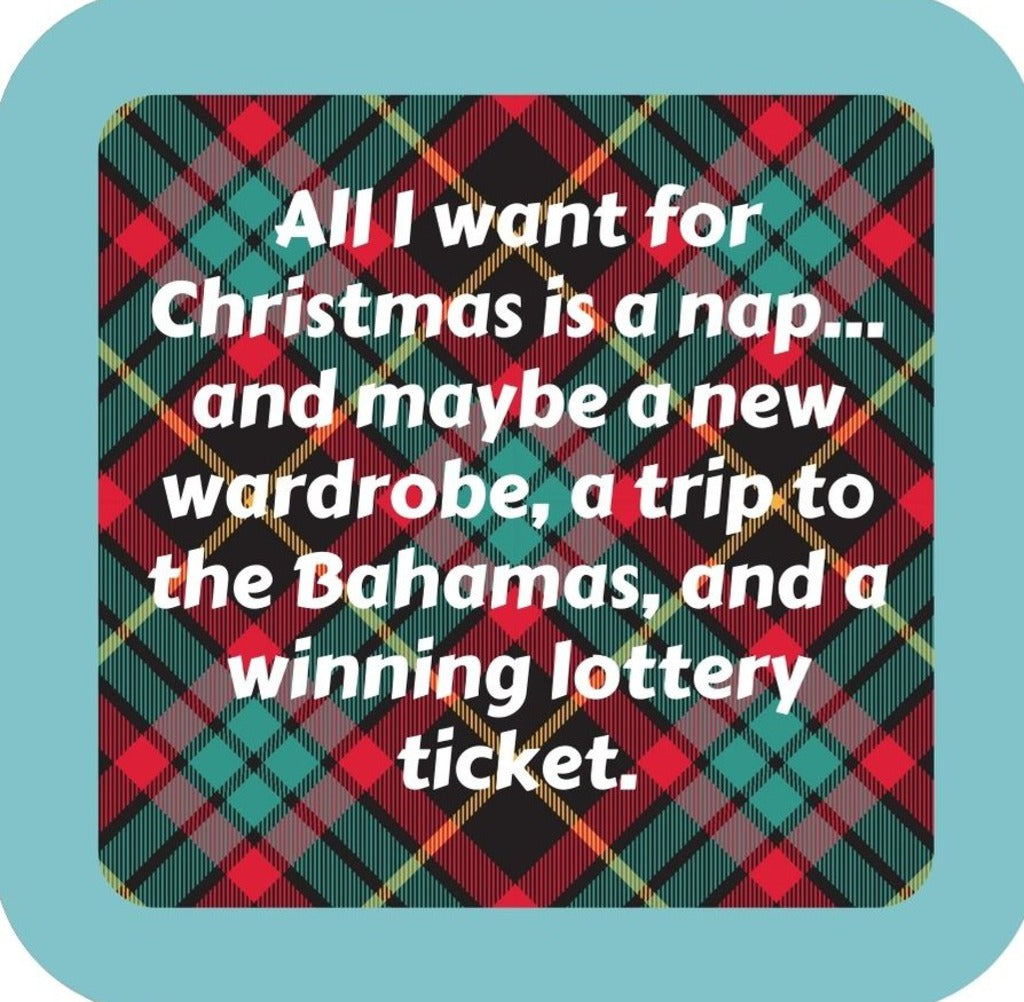 All I Want For Christmas Is A Nap And Maybe A New Wardrobe A Trip To The Bahamas And A Winning Lottery Ticket Holiday Premium Drink Coaster Resin With Cork Backing 265609 SSC2097 265609