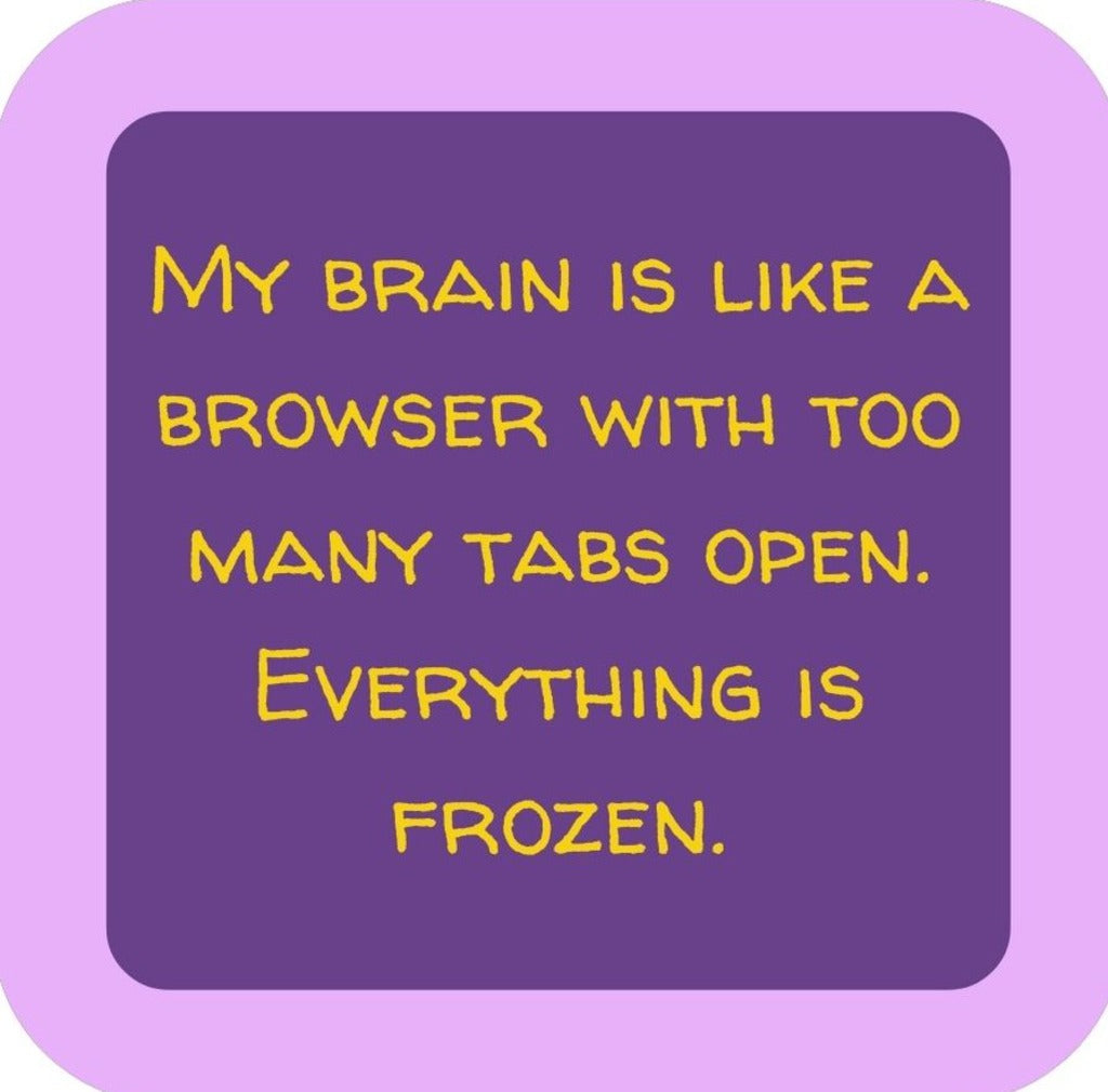 My Brain Is Like A Browser With Too Many Tabs Open Everything Is Frozen Premium Drink Coaster Resin With Cork Backing 265663 SSC2151 265663