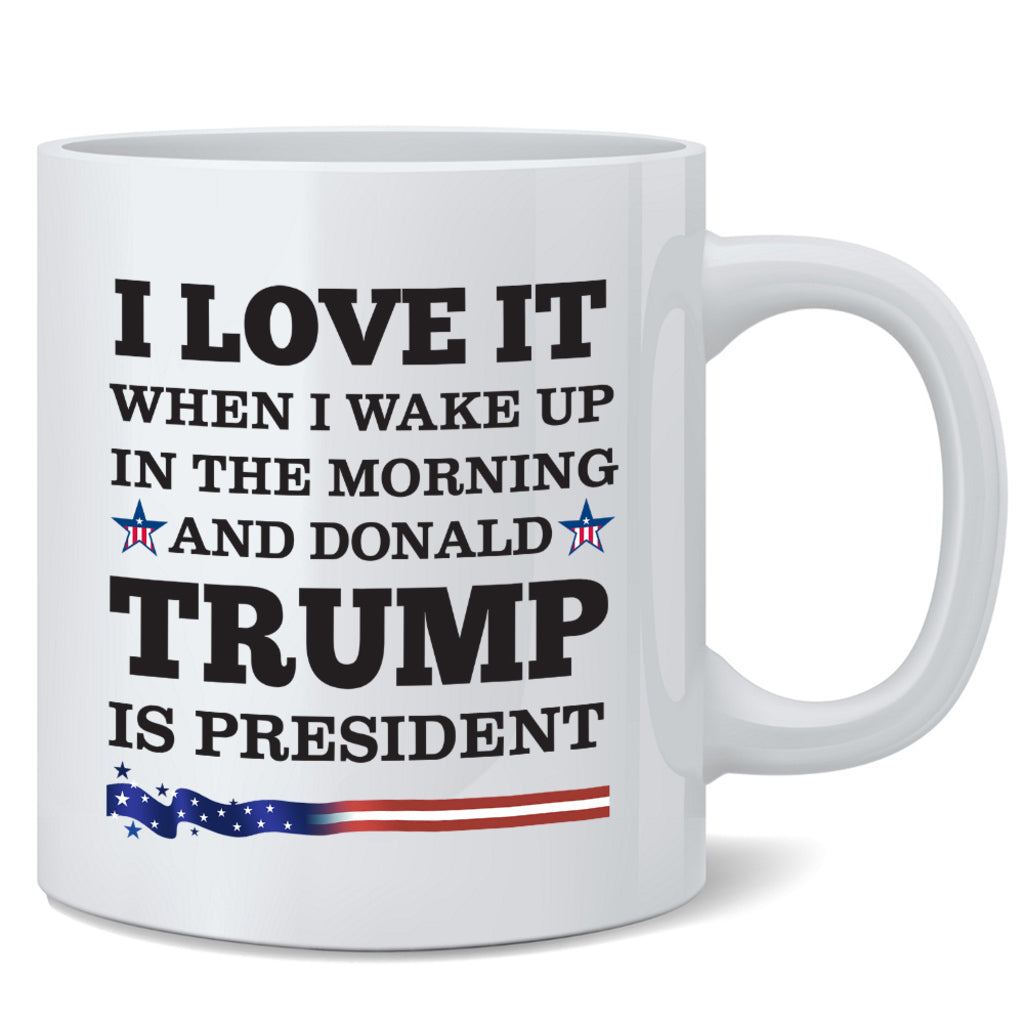 Trump 2024 I Love When I Wake Up In The Morning and Donald Trump Is President Election Campaign Liberal Ceramic Coffee Mug 12 oz 186647