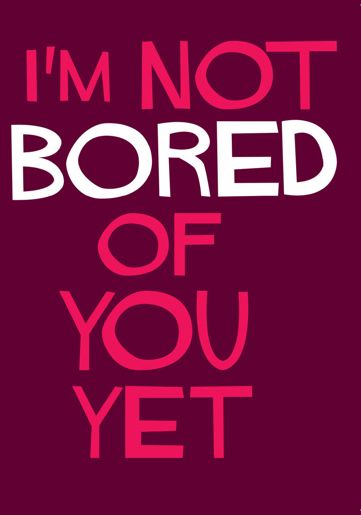 Dean Morris I'm Not Bored Of You Yet Funny Anniversary Greeting Card 5x7 DMV26 | 259673