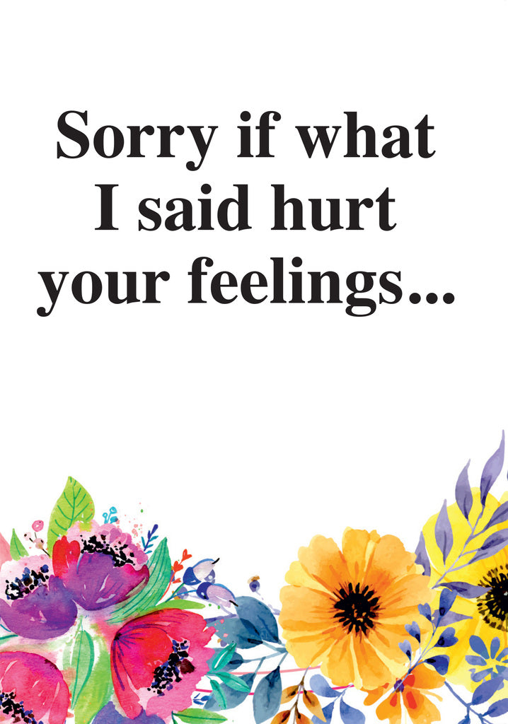 Dean Morris Sorry If What I Said Hurt Your Feelings Floral Funny Greeting Card 5x7 RAN42 | 259814