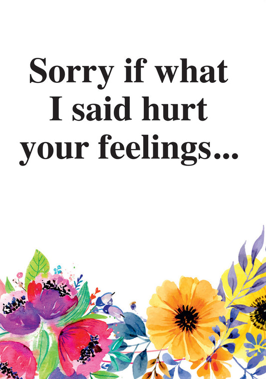 Dean Morris Sorry If What I Said Hurt Your Feelings Floral Funny Greeting Card 5x7 RAN42 | 259814