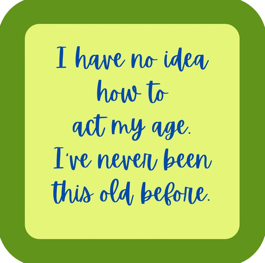 I Have No Idea How To Act My Age Premium Drink Coaster Resin With Cork Backing | 58498 | 260173 260173
