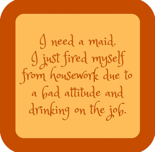 I Need A Maid Fired Myself Premium Drink Coaster Resin With Cork Backing | 58534 | 260209 260209
