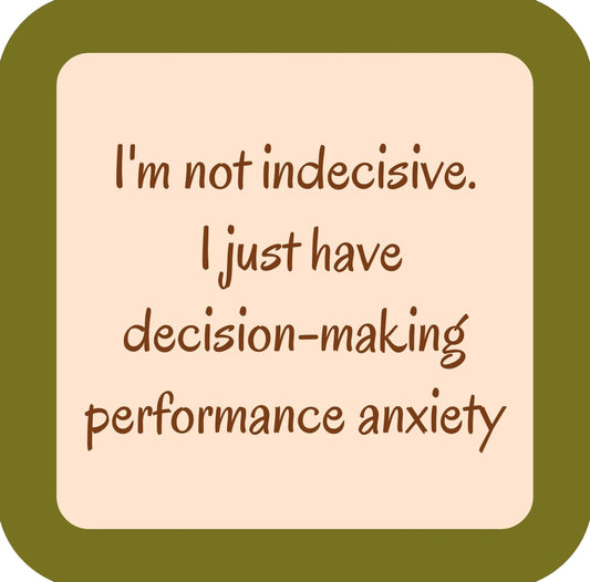Im Not Indecisive I Just Have Decision Making Performance Anxiety Premium Drink Coaster Resin With Cork Backing | 58544 | 260219 260219
