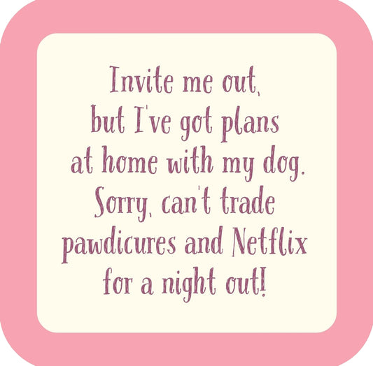 Invite Me Out But I've Got Plans At Home With My Dog Premium Drink Coaster Resin With Cork Backing | 58547 | 260222 260222