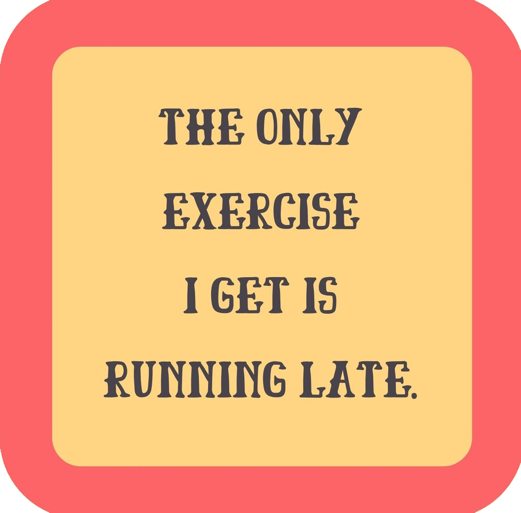 Only Exercise I Get Is Running Late Premium Drink Coaster Resin With Cork Backing | 58569 | 260244 260244