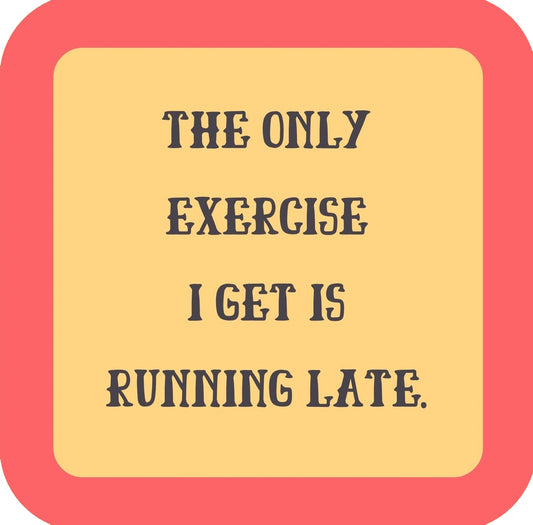 Only Exercise I Get Is Running Late Premium Drink Coaster Resin With Cork Backing | 58569 | 260244 260244