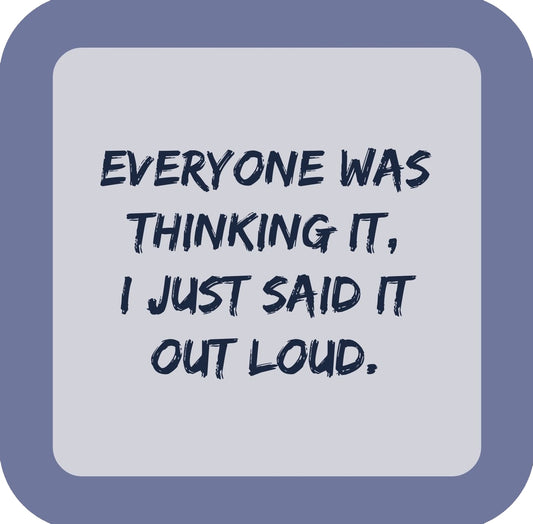 Everyone Was Thinking It I Just Said It Premium Drink Coaster Resin With Cork Backing | 58570 | 260245 260245