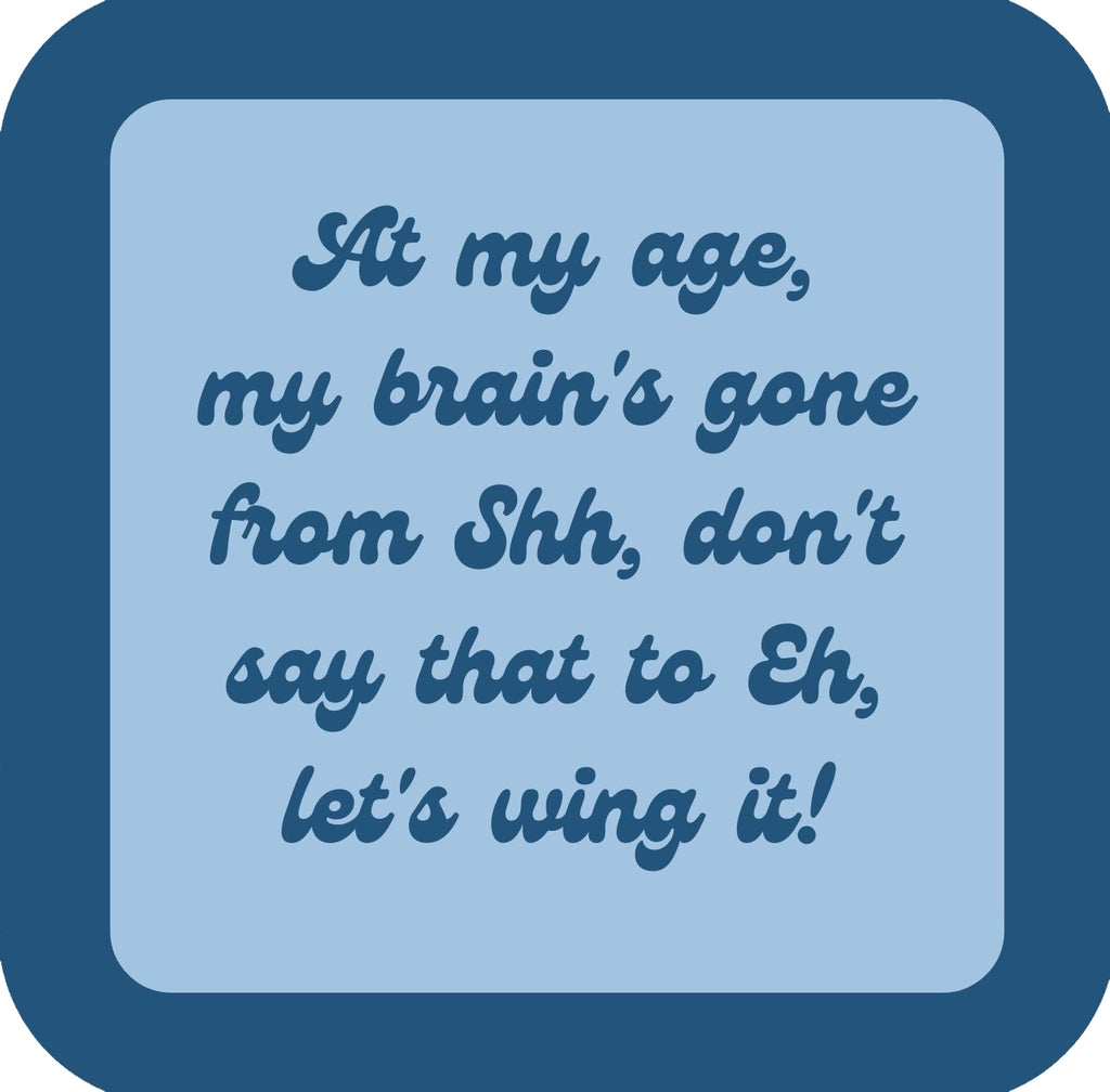 At My Age My Brains Gone From Shh Dont Say That To Eh Lets Wing It Premium Drink Coaster Resin With Cork Backing | 58588 | 260263 260263