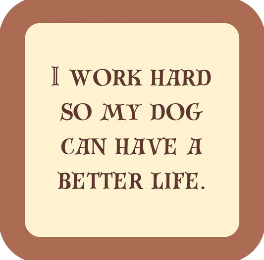 I Work Hard So My Dog Can Have  A Better Life Premium Drink Coaster Resin With Cork Backing | 58590 | 260265 260265