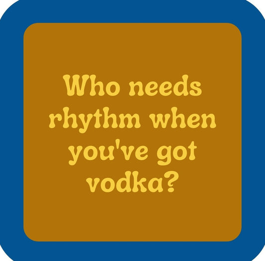 Who Needs Rhythm When Youve Got Vodka Premium Drink Coaster Resin With Cork Backing | 2420 | 261864 261864