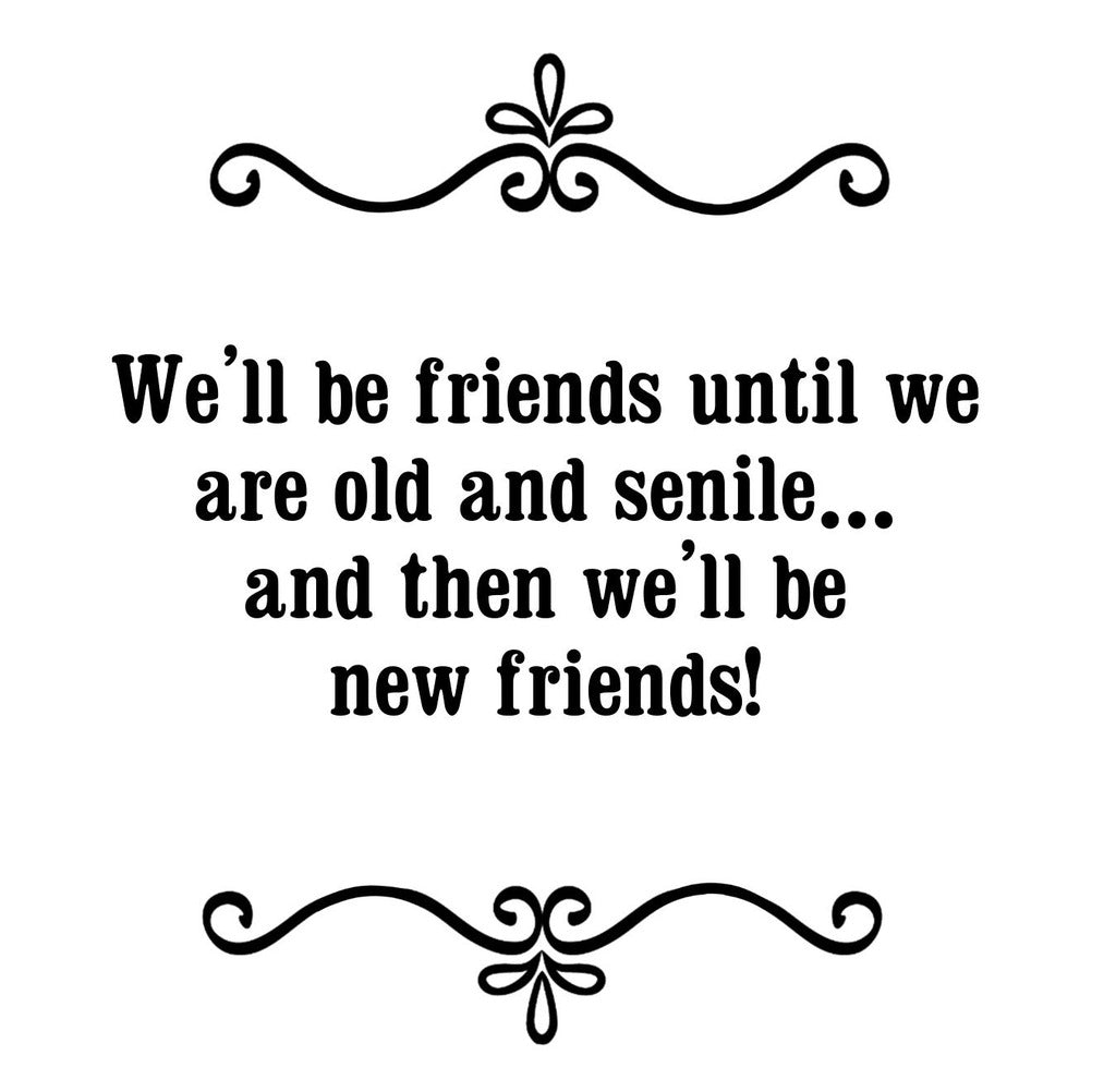 GGZ115 We Will Be Friend Until We Are Old And Senile And Then We Will Be New Friends Premium Drink Coaster Resin With Cork Backing | 2447 | 262484 262484