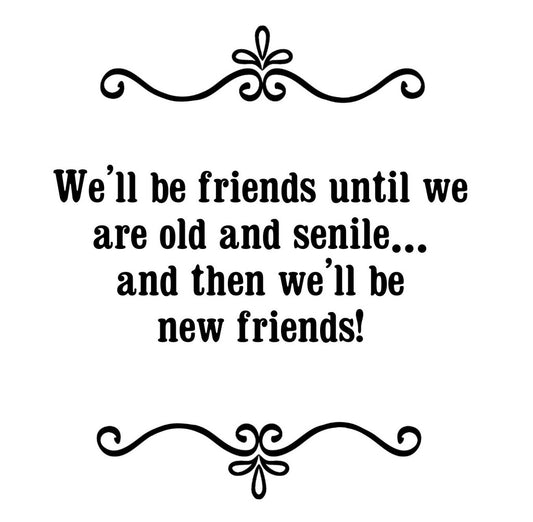 GGZ115 We Will Be Friend Until We Are Old And Senile And Then We Will Be New Friends Premium Drink Coaster Resin With Cork Backing | 2447 | 262484 262484