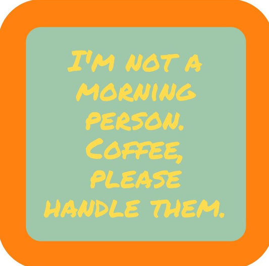 Im Not A Morning Person Coffee Please Handle Them Premium Drink Coaster Resin With Cork Backing 265457 SSC1946 265457