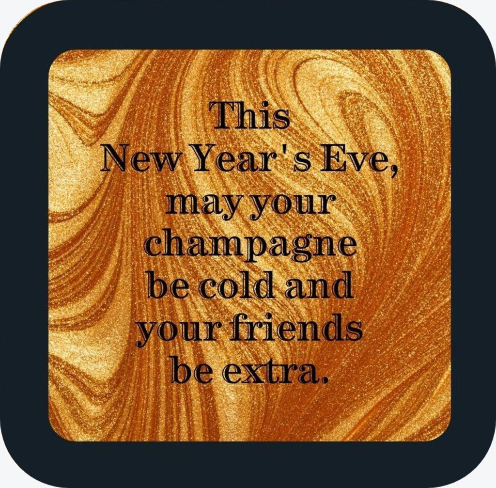 This New Years Eve May Your Champagne Be Cold And Your Friends Be Extra Holiday Premium Drink Coaster Resin With Cork Backing 265521 SSC2009 265521