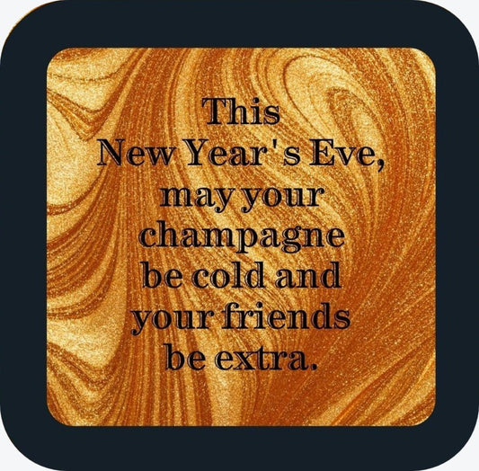 This New Years Eve May Your Champagne Be Cold And Your Friends Be Extra Holiday Premium Drink Coaster Resin With Cork Backing 265521 SSC2009 265521