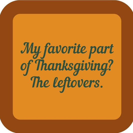 My Favorite Part Of Thanksgiving The Leftovers Holiday Premium Drink Coaster Resin With Cork Backing 265546 SSC2034 265546