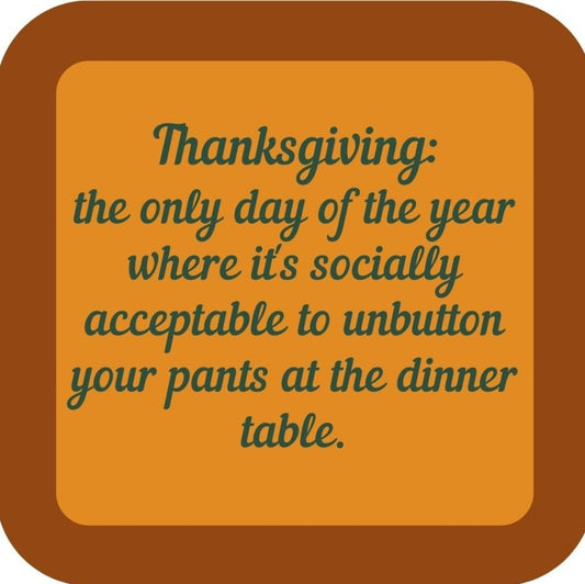 Thanksgiving The Only Day Of The Year Where Its Socially Acceptable To Unbutton Your Pants At The Dinner Table Holiday Premium Drink Coaster Resin With Cork Backing 265547 SSC2035 265547