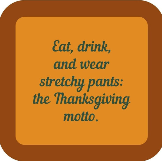 Eat Drink And Wear Stretchy Pant The Thanksgiving Motto Holiday Premium Drink Coaster Resin With Cork Backing 265566 SSC2054 265566