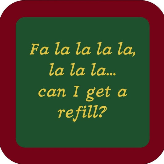 Fa La La La La La La La La La Can I Get A Refill Holiday Premium Drink Coaster Resin With Cork Backing 265569 SSC2057 265569