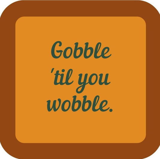 Gobble Til You Wobble Holiday Premium Drink Coaster Resin With Cork Backing 265573 SSC2061 265573