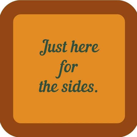 Just Here For The Sides Holiday Premium Drink Coaster Resin With Cork Backing 265577 SSC2065 265577