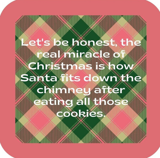 Lets Be Honest The Real Miracle Of Christmas Is How Santa Fits Down The Chimney After Eating All Those Cookies Holiday Premium Drink Coaster Resin With Cork Backing 265600 SSC2088 265600