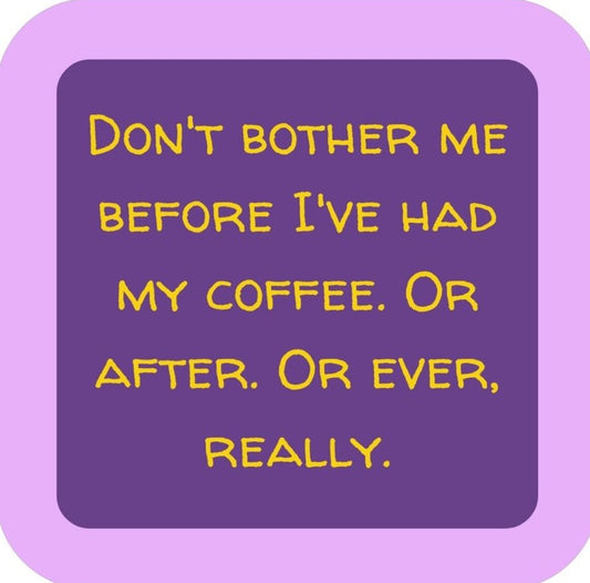 Dont Bother Me Before Ive Had My Coffee Or After Or Ever Really Premium Drink Coaster Resin With Cork Backing 265622 SSC2110 265622