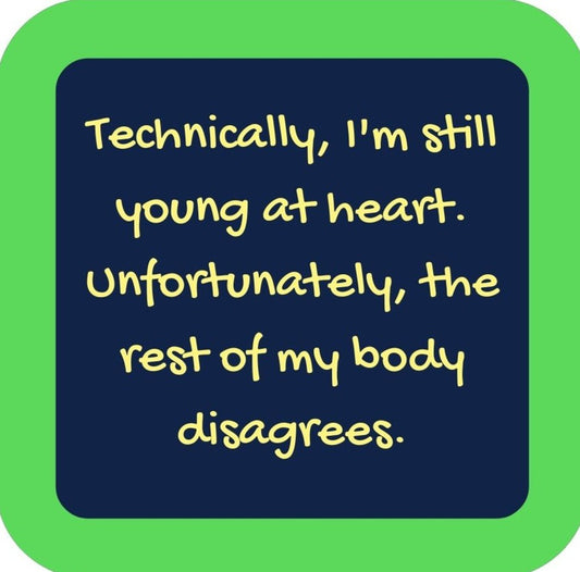 Technically Im Still Young At Heart Unfortunately The Rest Of My Body Disagrees Premium Drink Coaster Resin With Cork Backing 265649 SSC2137 265649