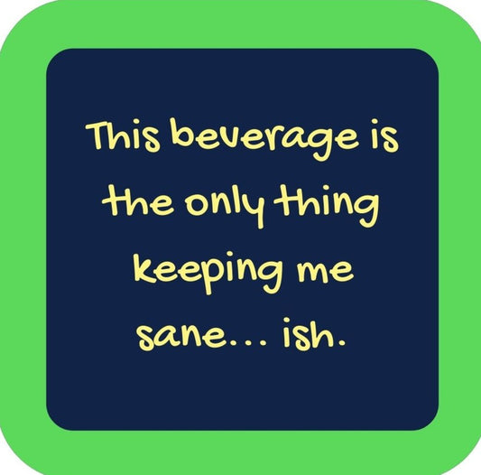 This Beverage Is The Only Thing Keeping Me Sane Ish Premium Drink Coaster Resin With Cork Backing 265662 SSC2150 265662