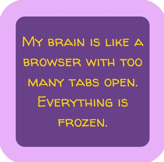 My Brain Is Like A Browser With Too Many Tabs Open Everything Is Frozen Premium Drink Coaster Resin With Cork Backing 265663 SSC2151 265663